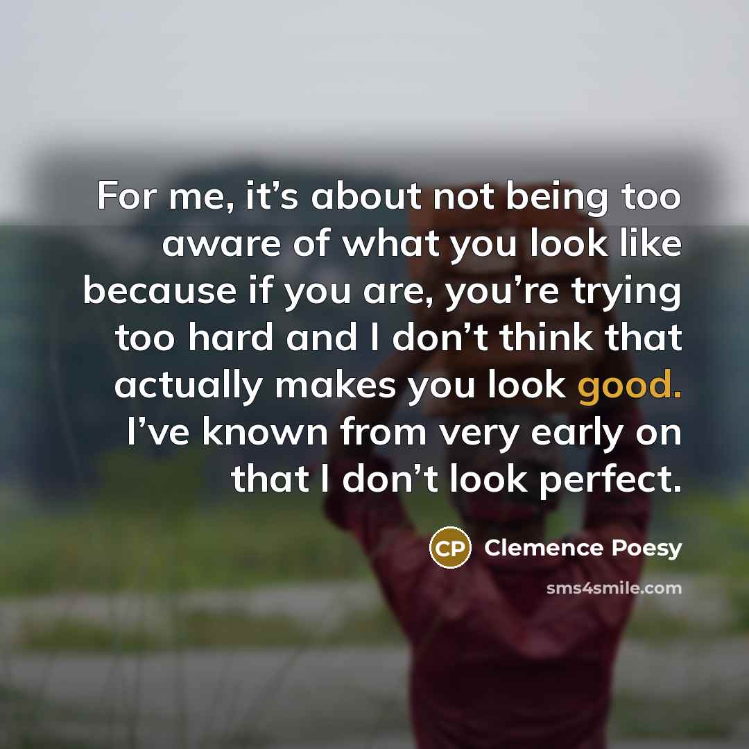 “For me, it’s about not being too aware of what…” quote by Clemence Poesy