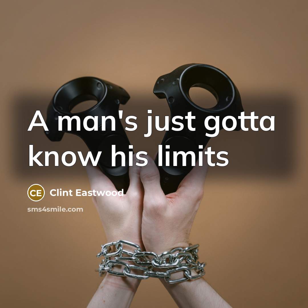 “A man's just gotta know his limits” quote by Clint Eastwood