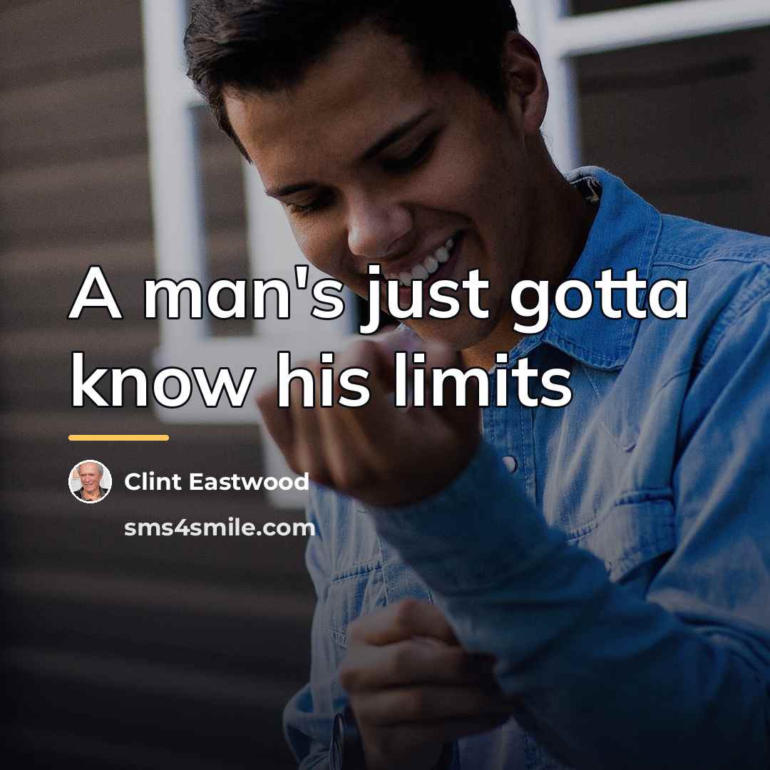 “A man's just gotta know his limits…” quote by Clint Eastwood