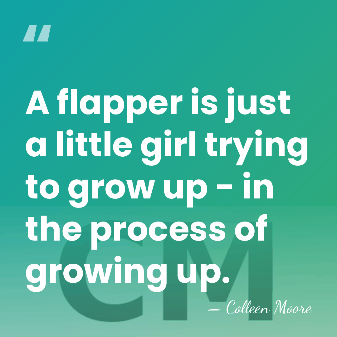 A flapper is just a little girl trying to grow up -&hellip; - Colleen Moore