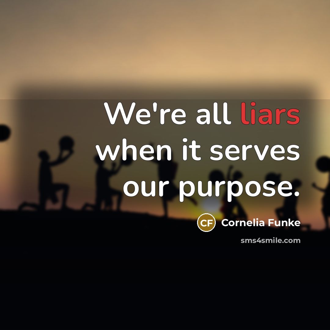 “We're all liars when it serves our purpose.…” quote by Cornelia Funke