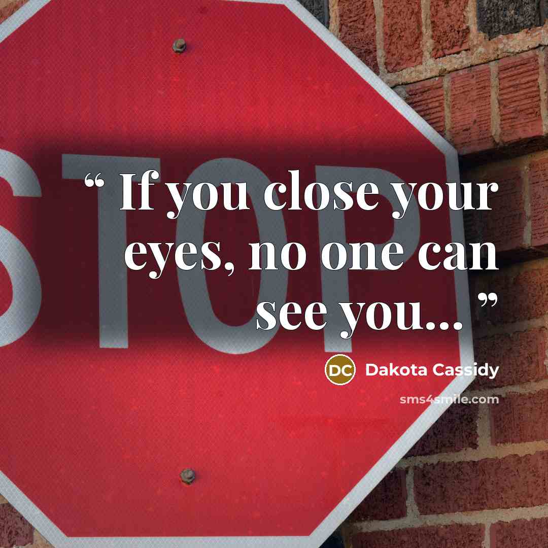 “If you close your eyes, no one can see you...” quote by Dakota Cassidy