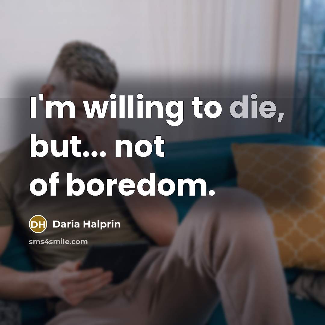“I'm willing to die, but... not of boredom.…” quote by Daria Halprin