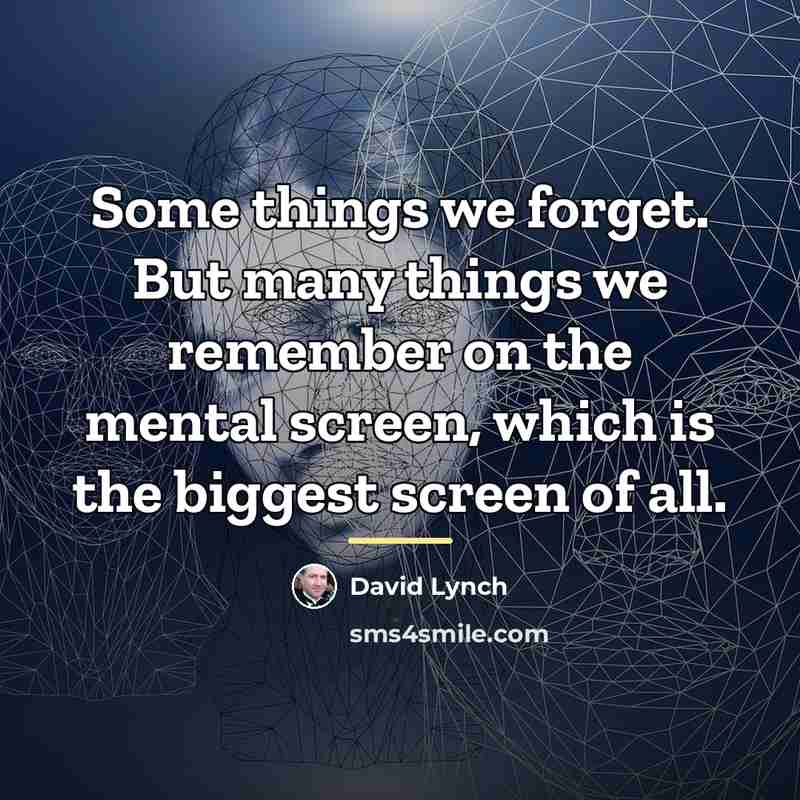 “Some things we forget. But many things we remember on…” quote by David Lynch