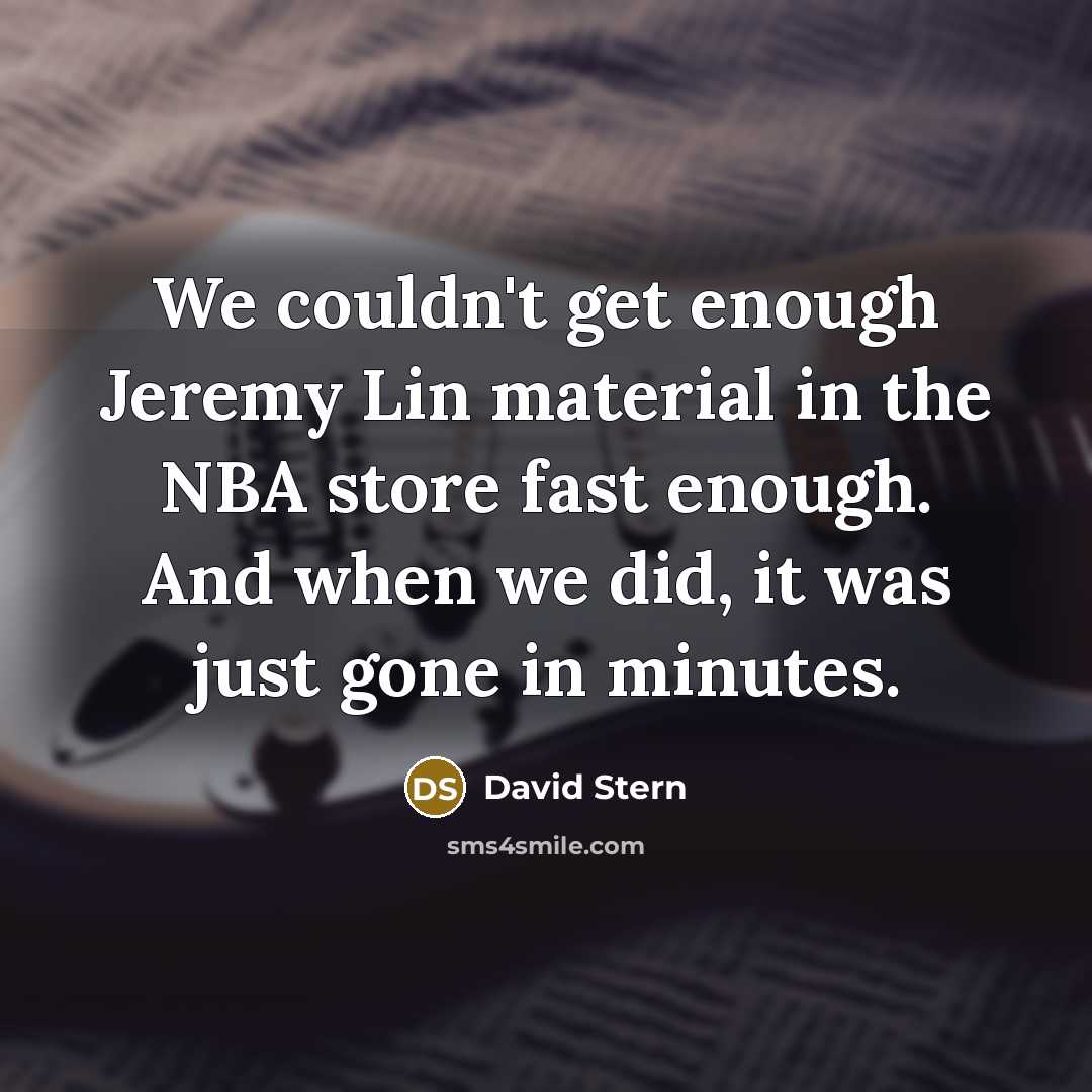 “We couldn't get enough Jeremy Lin material in the NBA…” quote by David Stern