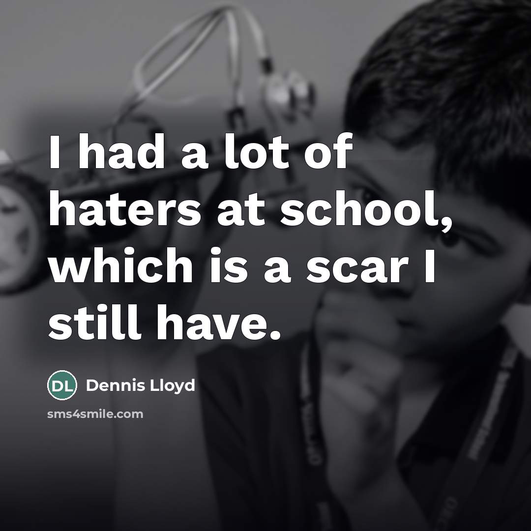 “I had a lot of haters at school, which is…” quote by Dennis Lloyd