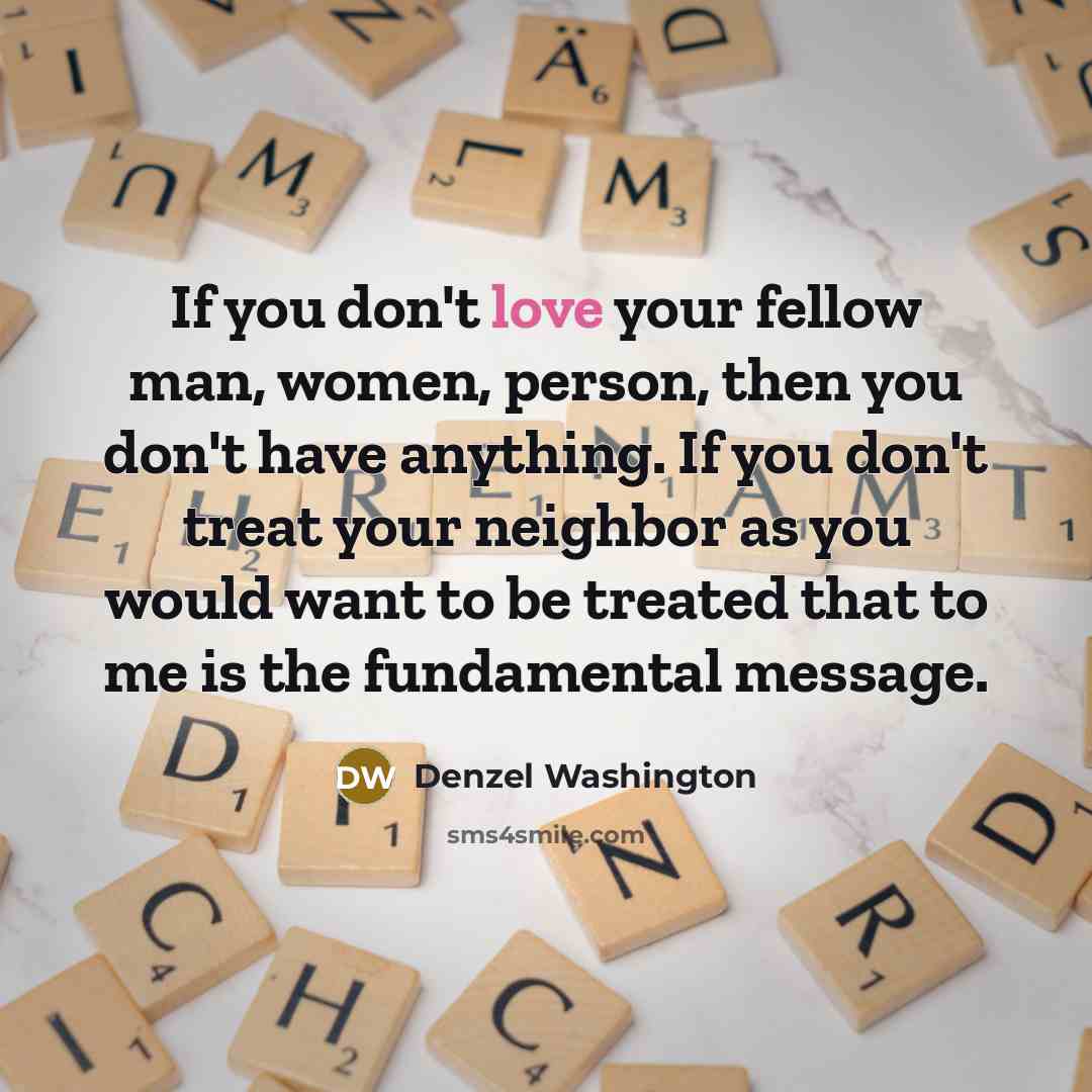 “If you don't love your fellow man, women, person, then…” quote by Denzel Washington