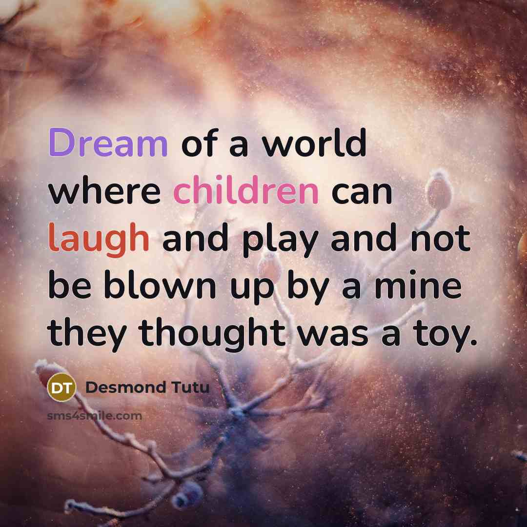 “Dream of a world where children can laugh and play…” quote by Desmond Tutu