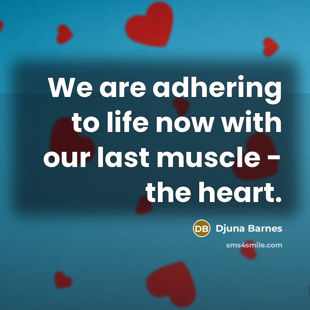 “We are adhering to life now with our last muscle…” quote by Djuna Barnes
