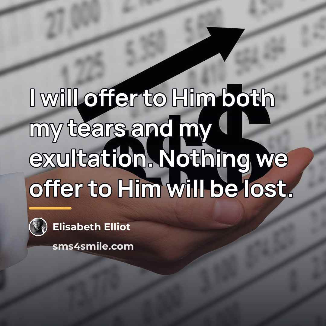 “I will offer to Him both my tears and my…” quote by Elisabeth Elliot