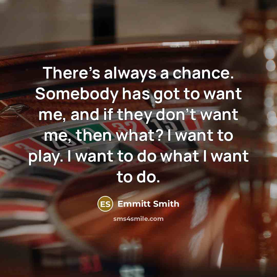 “There's always a chance. Somebody has got to want me,…” quote by Emmitt Smith