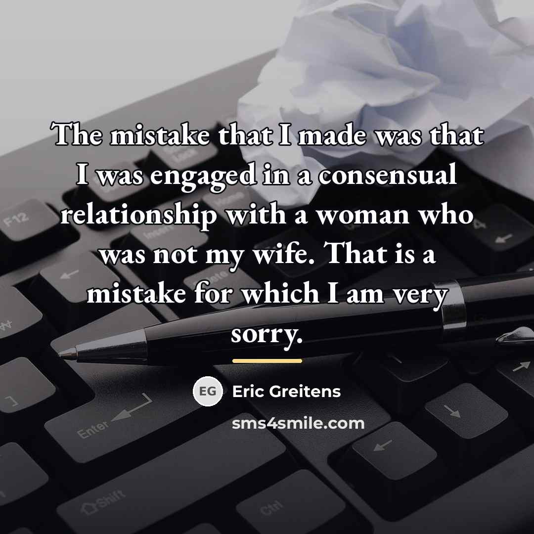 “The mistake that I made was that I was engaged…” quote by Eric Greitens