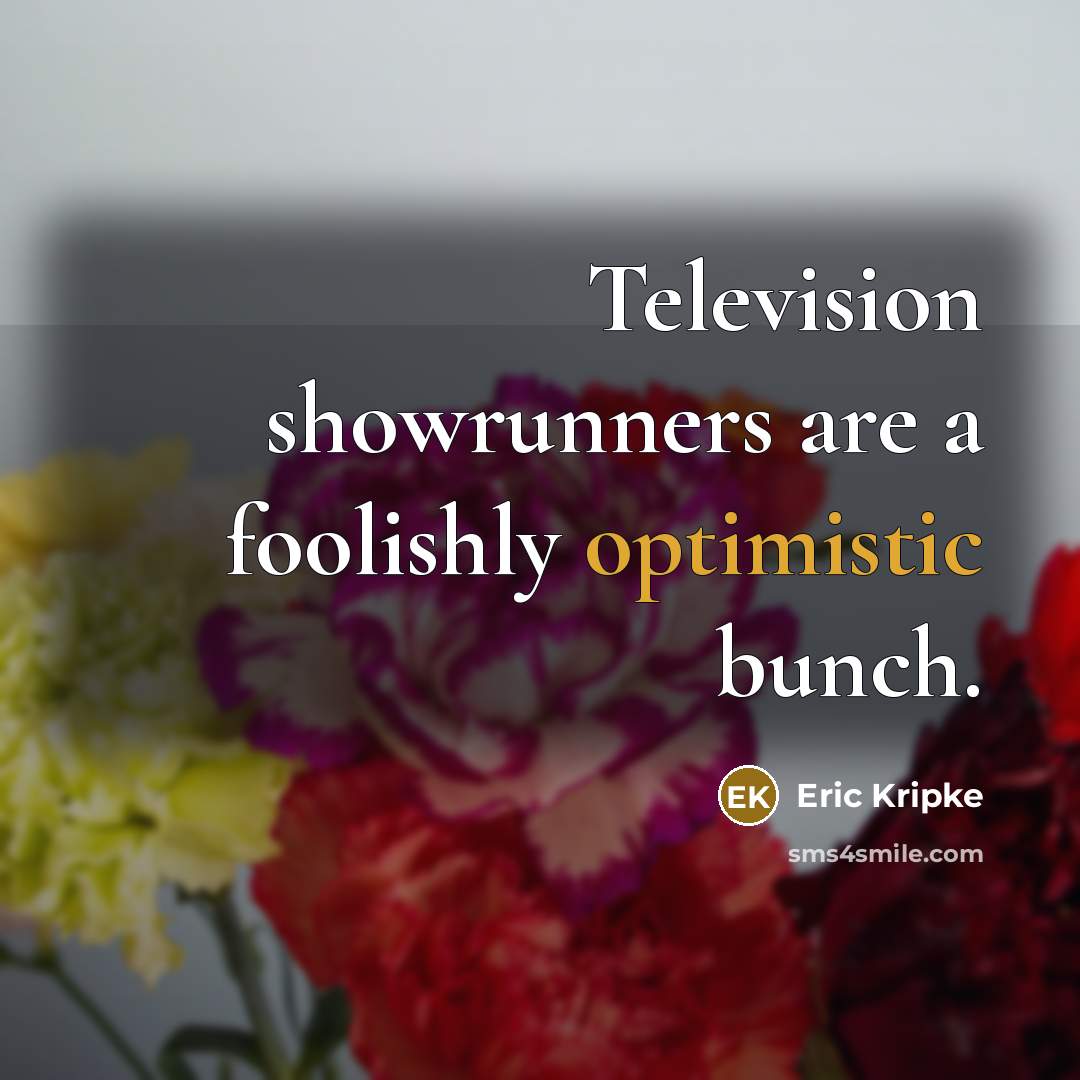 “Television showrunners are a foolishly optimistic bunch.…” quote by Eric Kripke