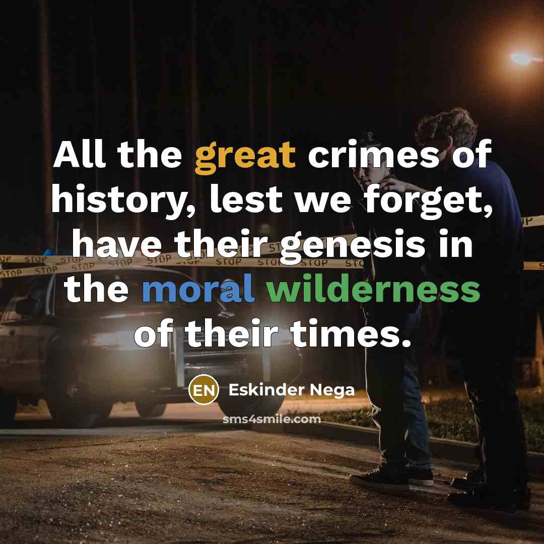 “All the great crimes of history, lest we forget, have…” quote by Eskinder Nega