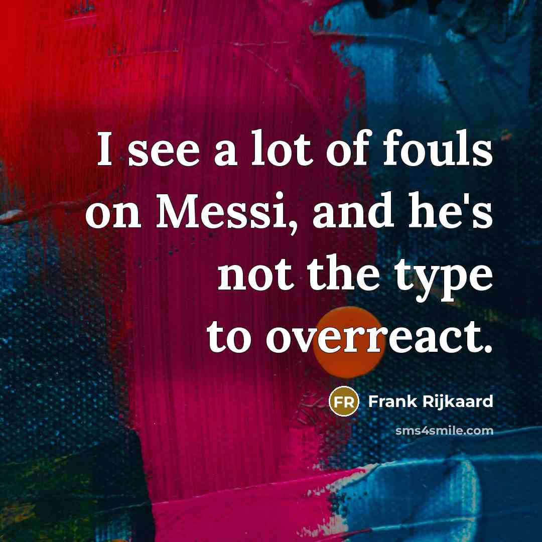 “I see a lot of fouls on Messi, and he's…” quote by Frank Rijkaard