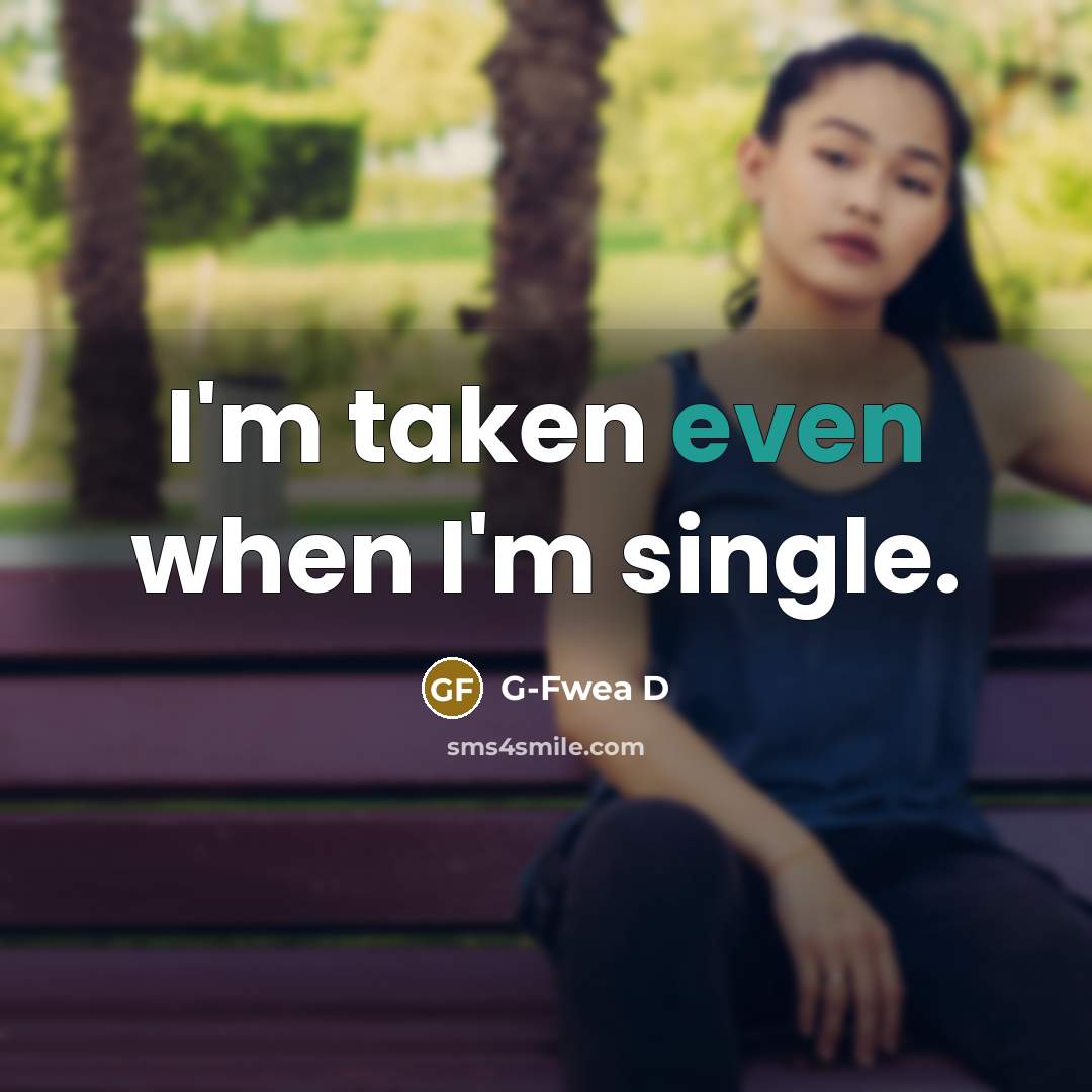 “I'm taken even when I'm single.…” quote by G-Fwea D
