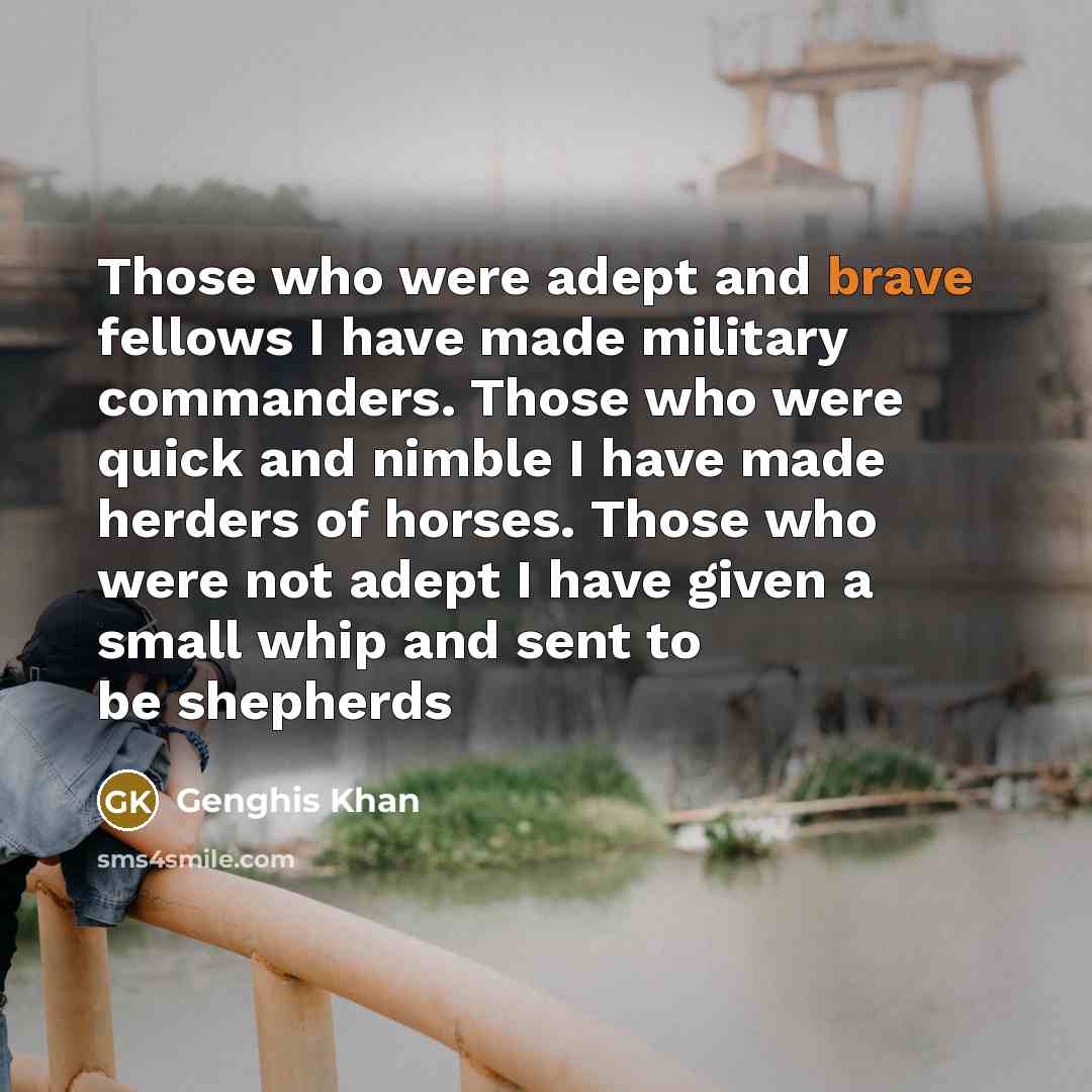 “Those who were adept and brave fellows I have made…” quote by Genghis Khan
