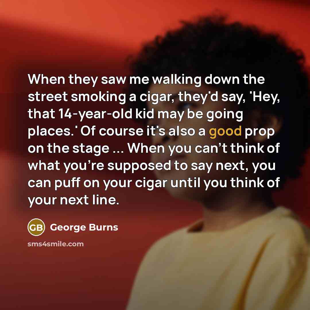 “When they saw me walking down the street smoking a…” quote by George Burns