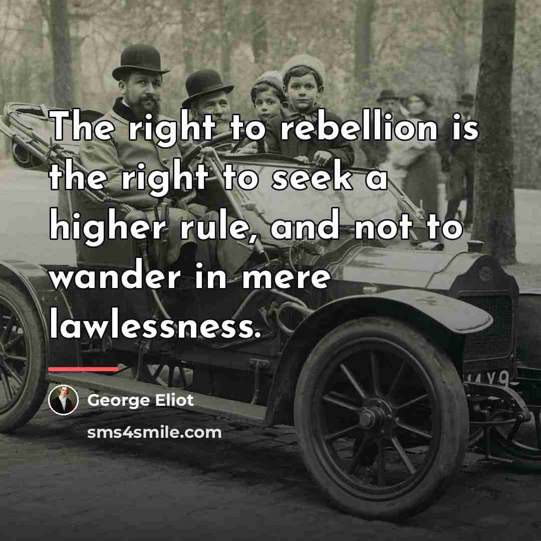 “The right to rebellion is the right to seek a…” quote by George Eliot