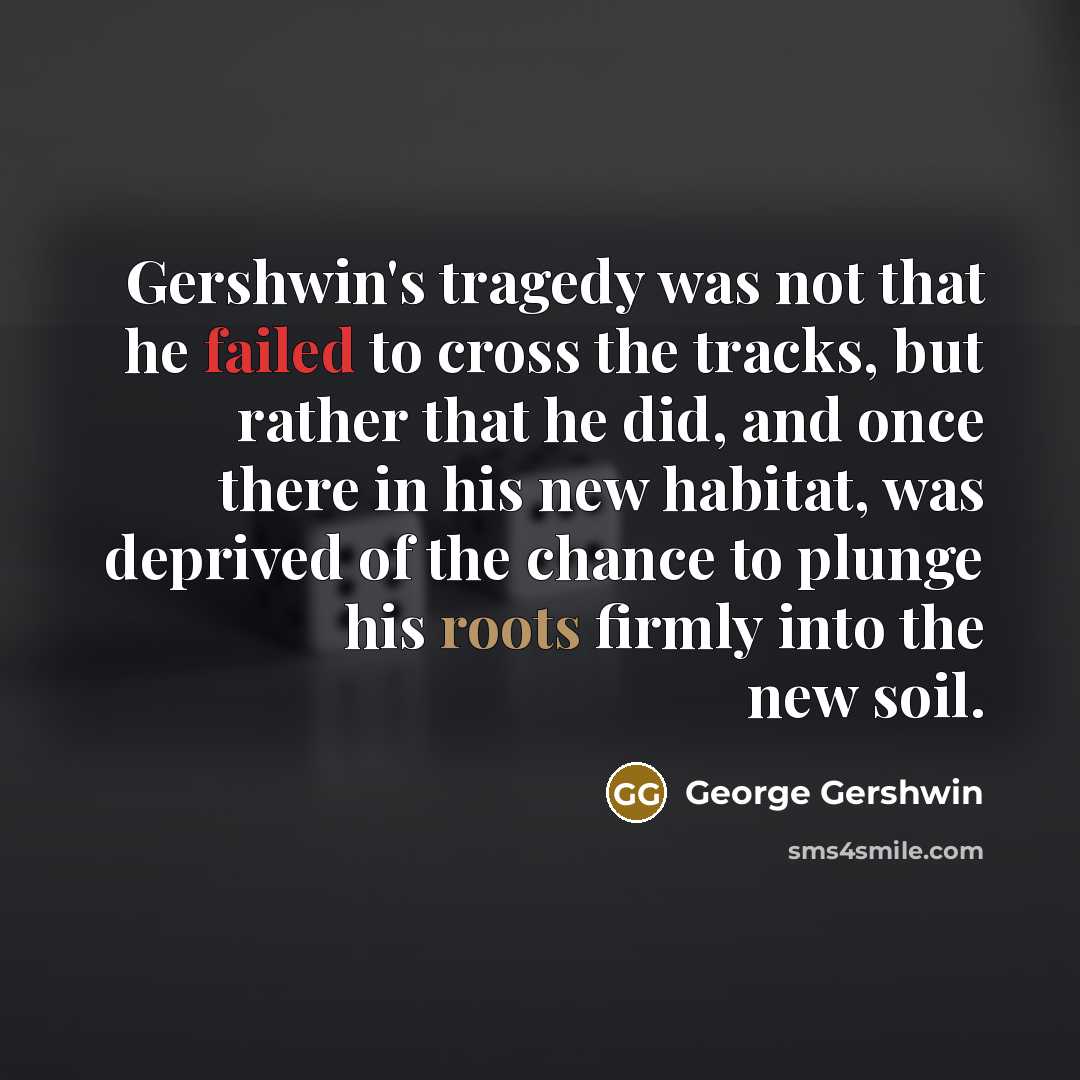 “Gershwin's tragedy was not that he failed to cross the…” quote by George Gershwin