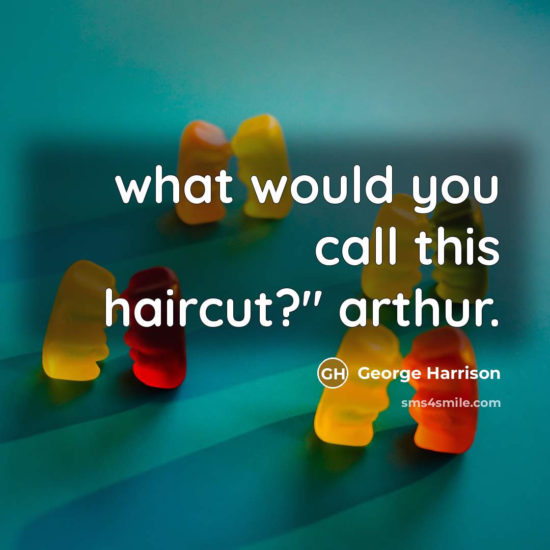 “what would you call this haircut?" arthur.…” quote by George Harrison