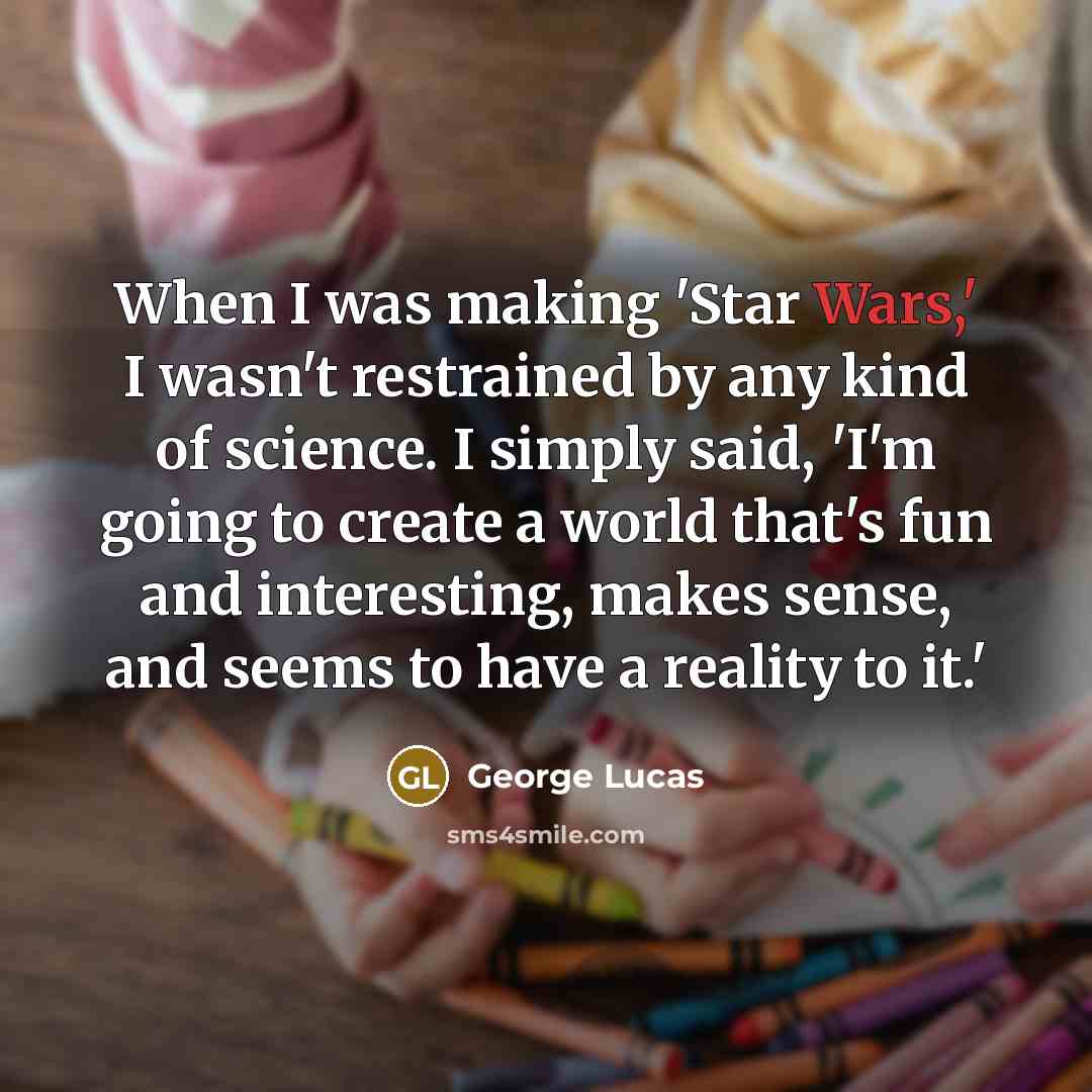 “When I was making 'Star Wars,' I wasn't restrained by…” quote by George Lucas