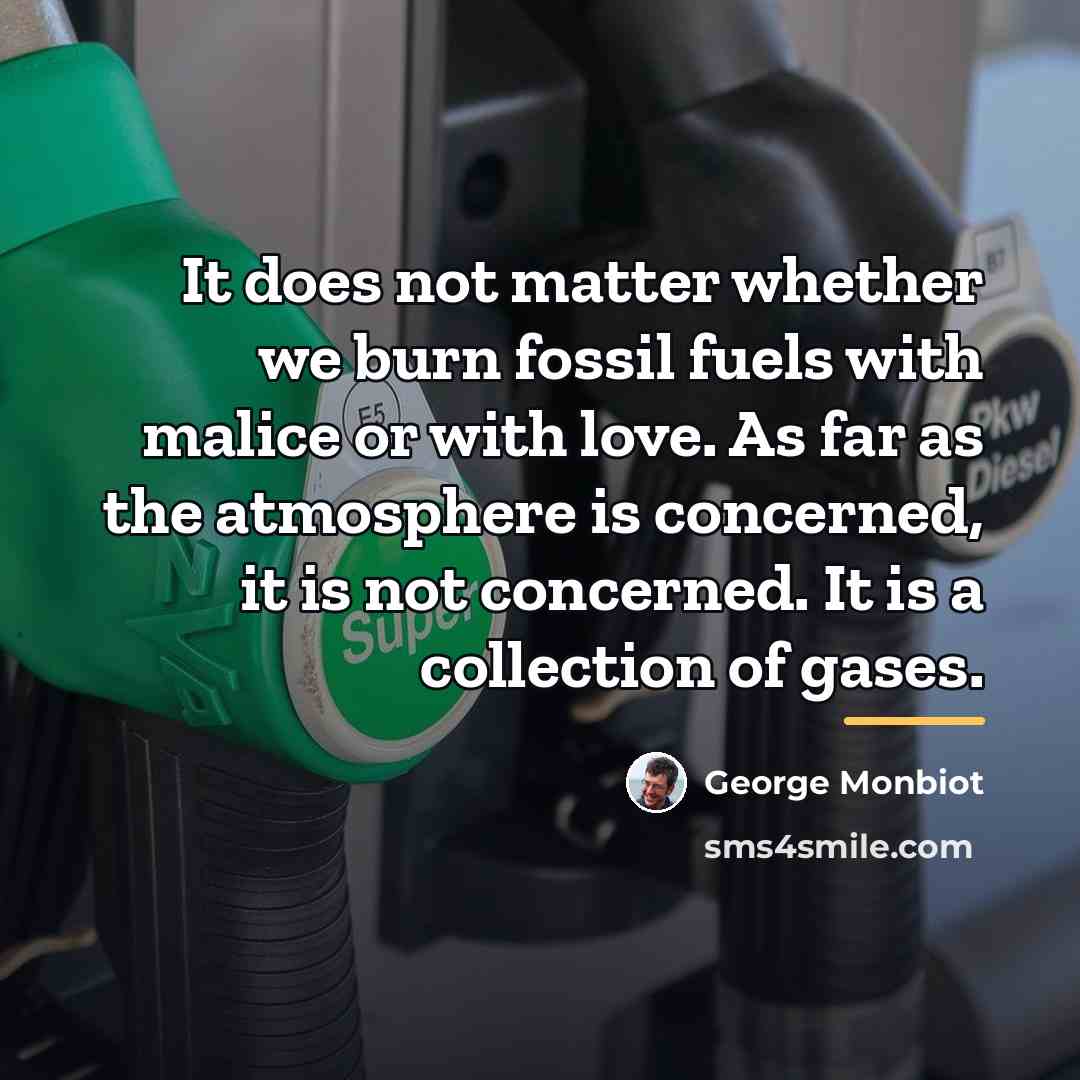 “It does not matter whether we burn fossil fuels with…” quote by George Monbiot