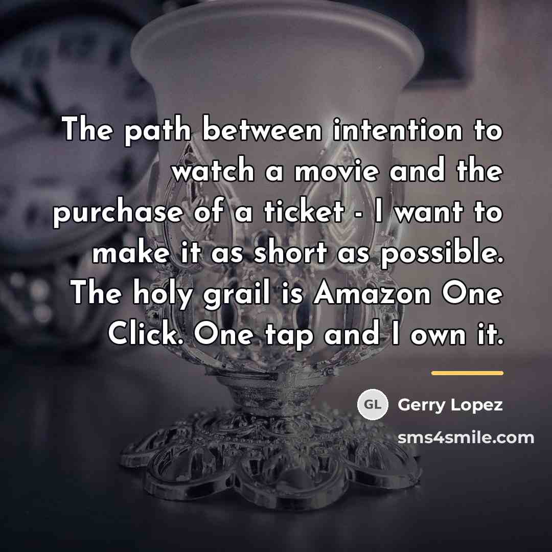 “The path between intention to watch a movie and the…” quote by Gerry Lopez