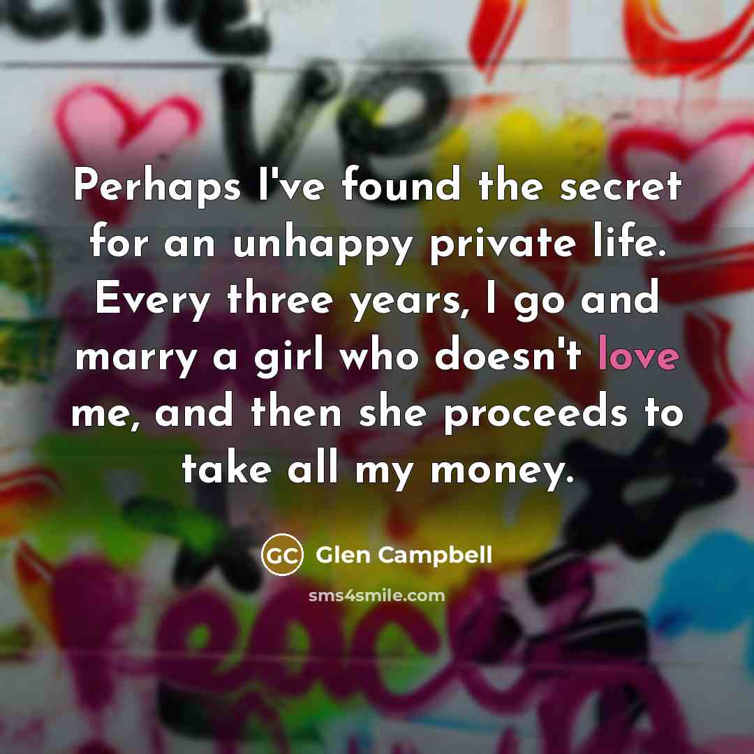 “Perhaps I've found the secret for an unhappy private life.…” quote by Glen Campbell