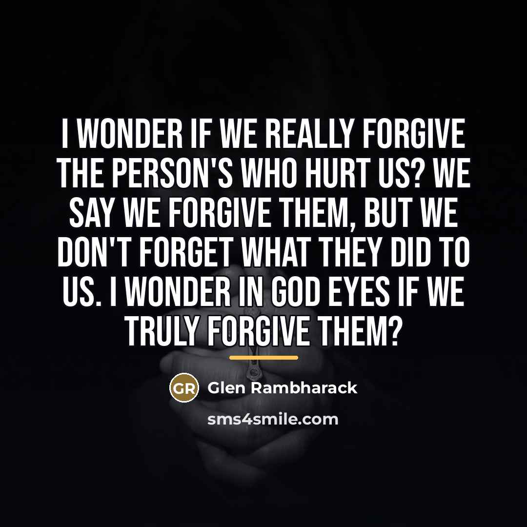 “I wonder if we really forgive the Person's who hurt…” quote by Glen Rambharack