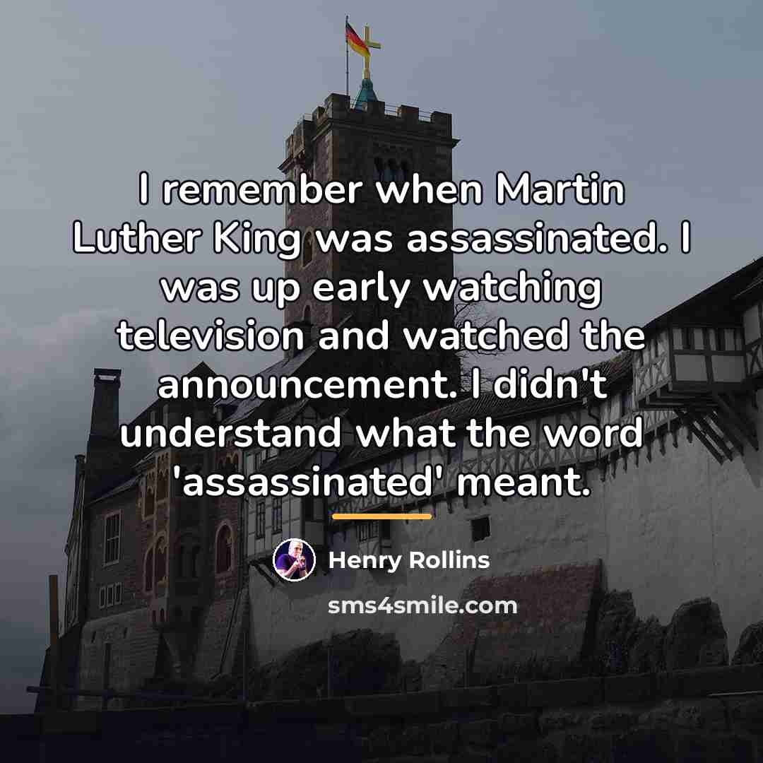 “I remember when Martin Luther King was assassinated. I was…” quote by Henry Rollins