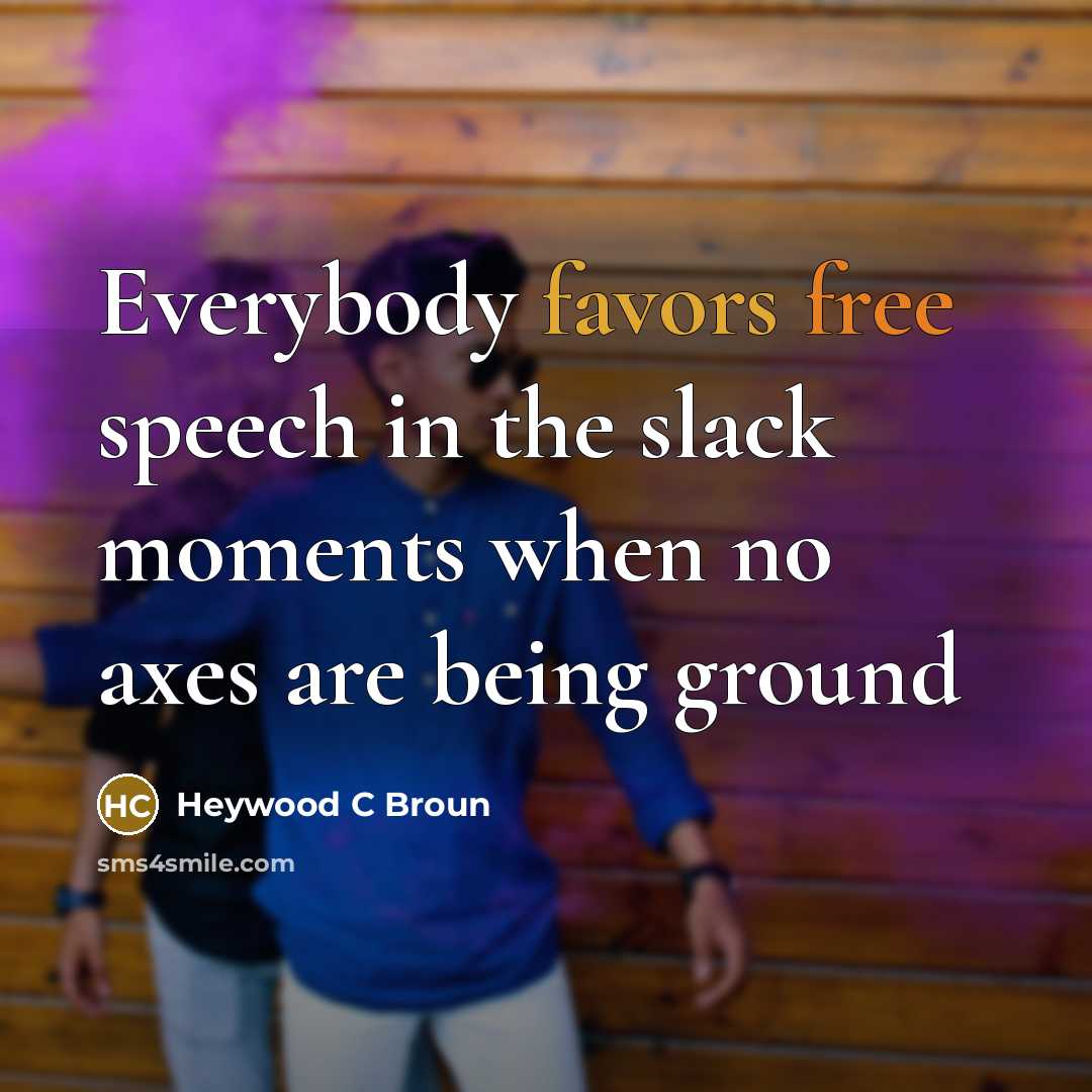 “Everybody favors free speech in the slack moments when no…” quote by Heywood C Broun