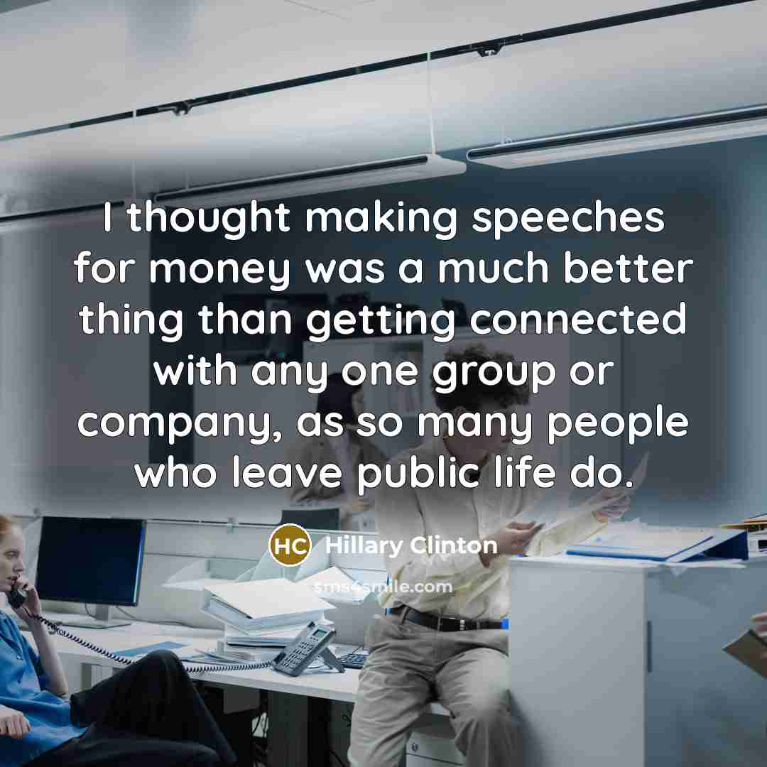 “I thought making speeches for money was a much better…” quote by Hillary Clinton