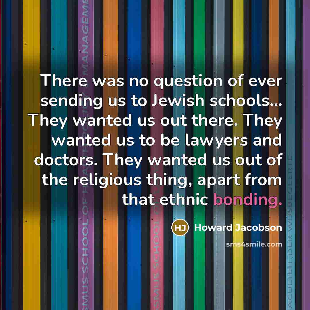 “There was no question of ever sending us to Jewish…” quote by Howard Jacobson