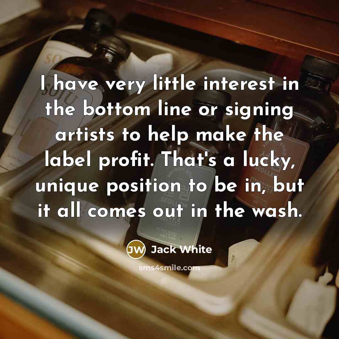 “I have very little interest in the bottom line or…” quote by Jack White