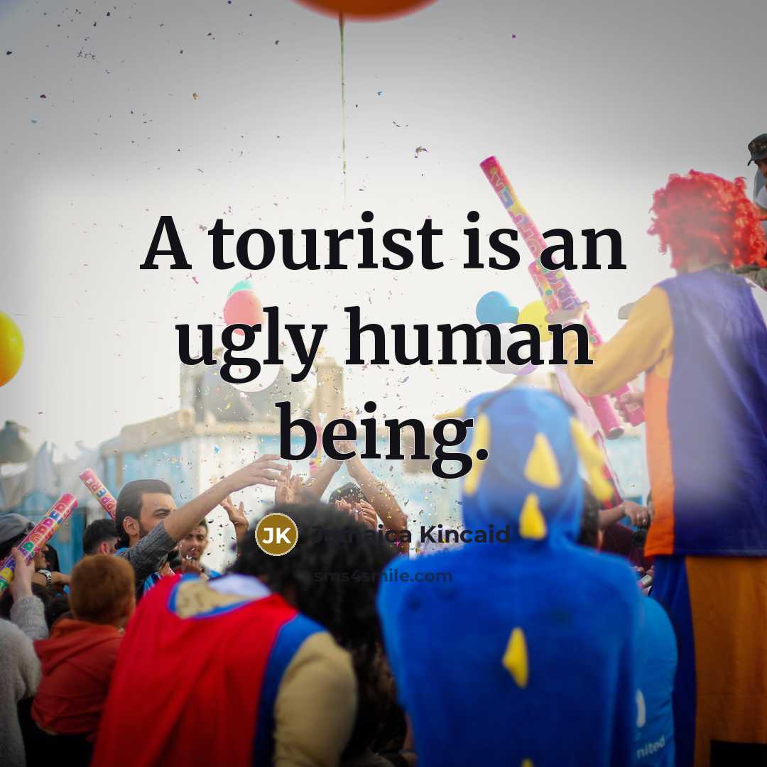 “A tourist is an ugly human being.…” quote by Jamaica Kincaid