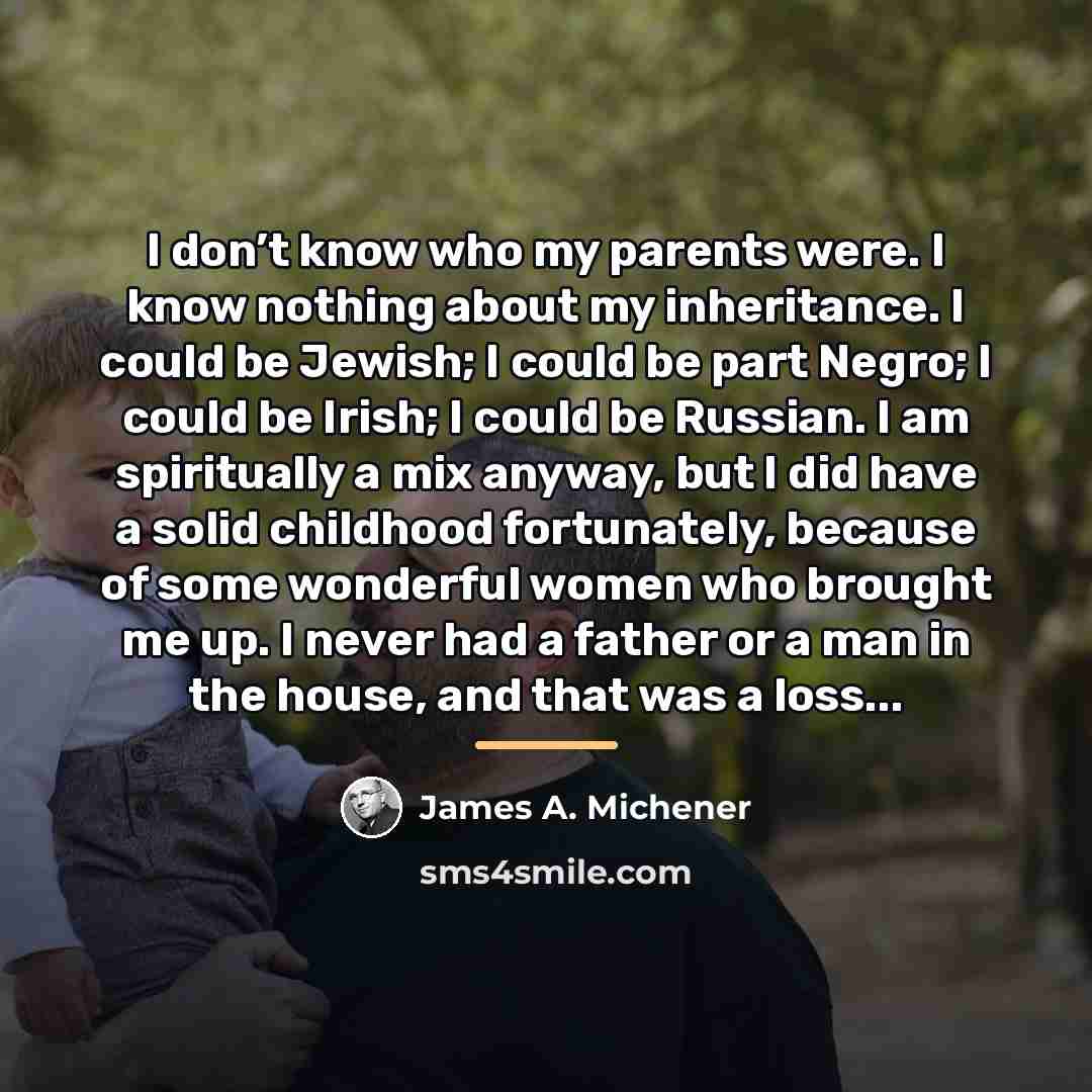 “I don’t know who my parents were. I know nothing…” quote by James A. Michener