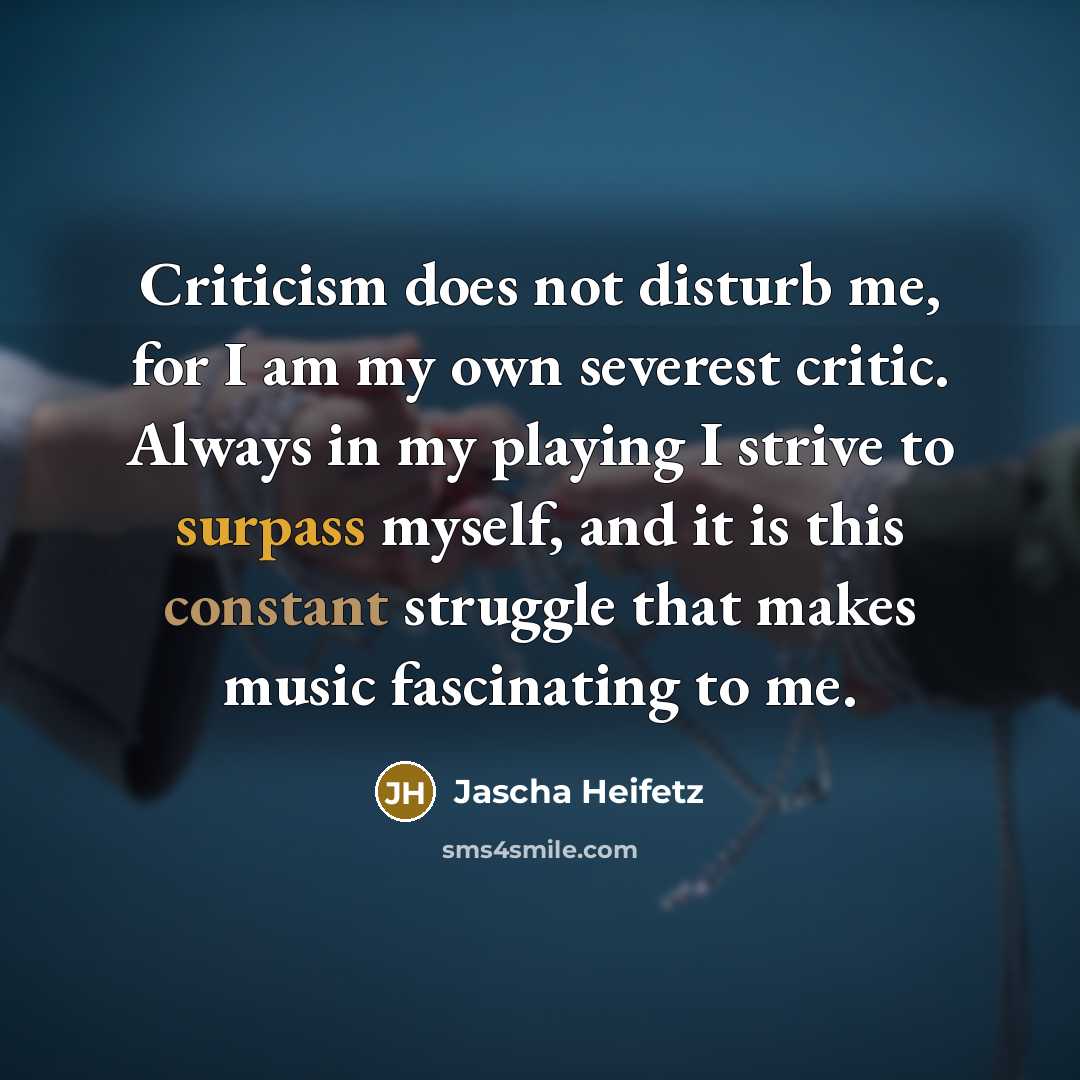 “Criticism does not disturb me, for I am my own…” quote by Jascha Heifetz
