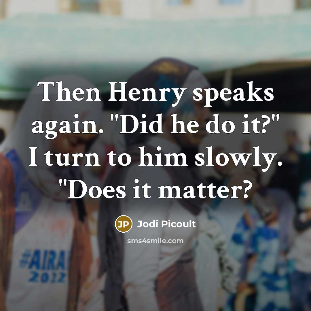 “Then Henry speaks again. "Did he do it?" I turn…” quote by Jodi Picoult