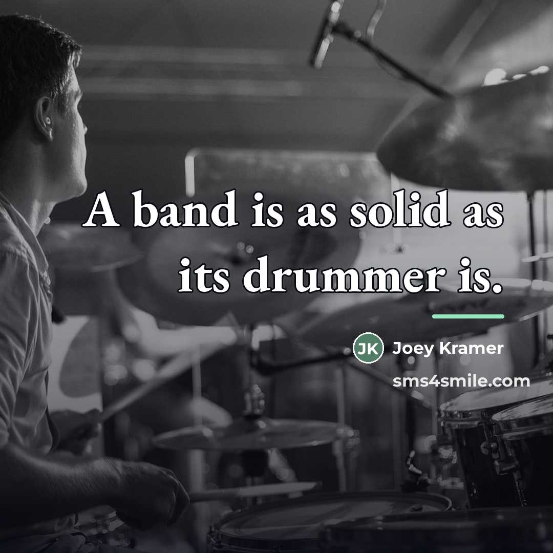 “A band is as solid as its drummer is.…” quote by Joey Kramer