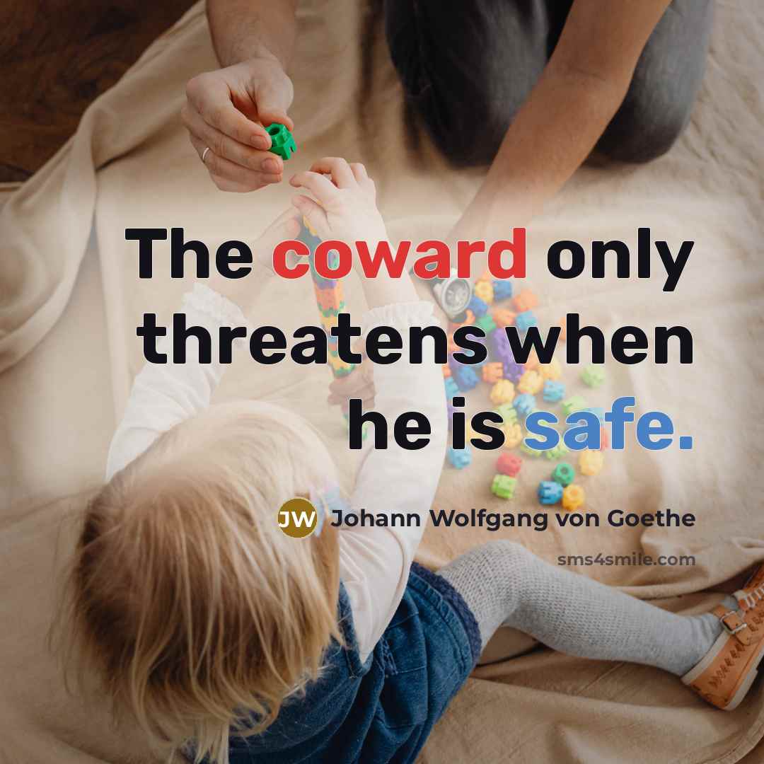 “The coward only threatens when he is safe.…” quote by Johann Wolfgang von Goethe