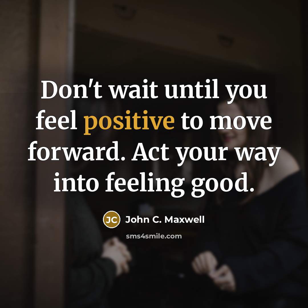 “Don't wait until you feel positive to move forward. Act…” quote by John C. Maxwell