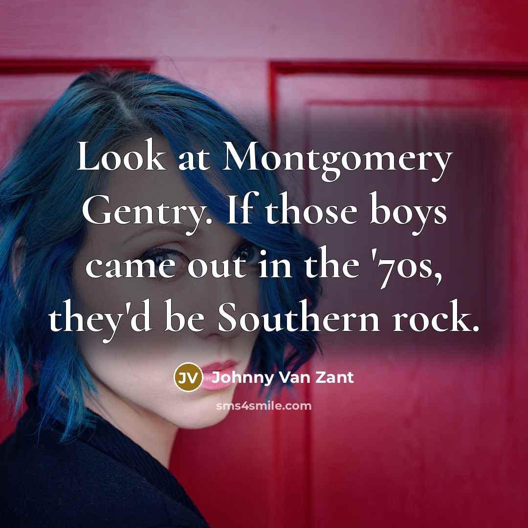 “Look at Montgomery Gentry. If those boys came out in…” quote by Johnny Van Zant