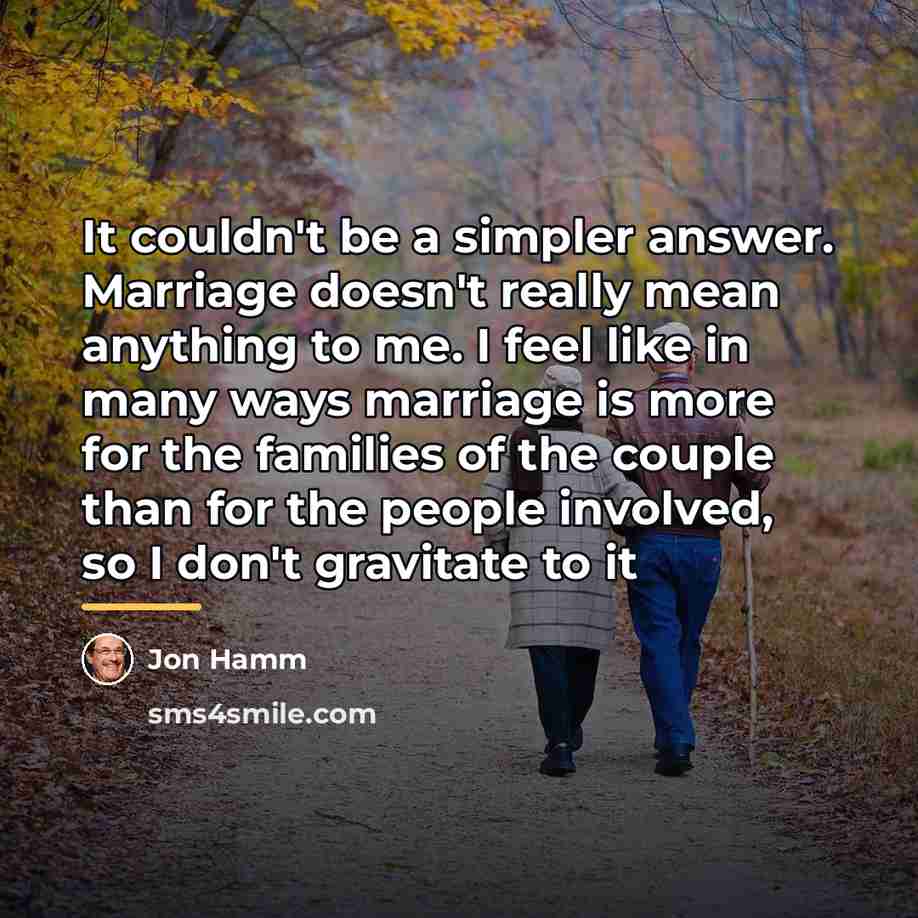 “It couldn't be a simpler answer. Marriage doesn't really mean…” quote by Jon Hamm