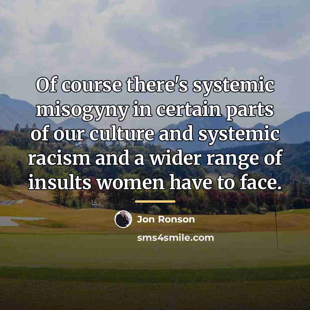 “Of course there's systemic misogyny in certain parts of our…” quote by Jon Ronson