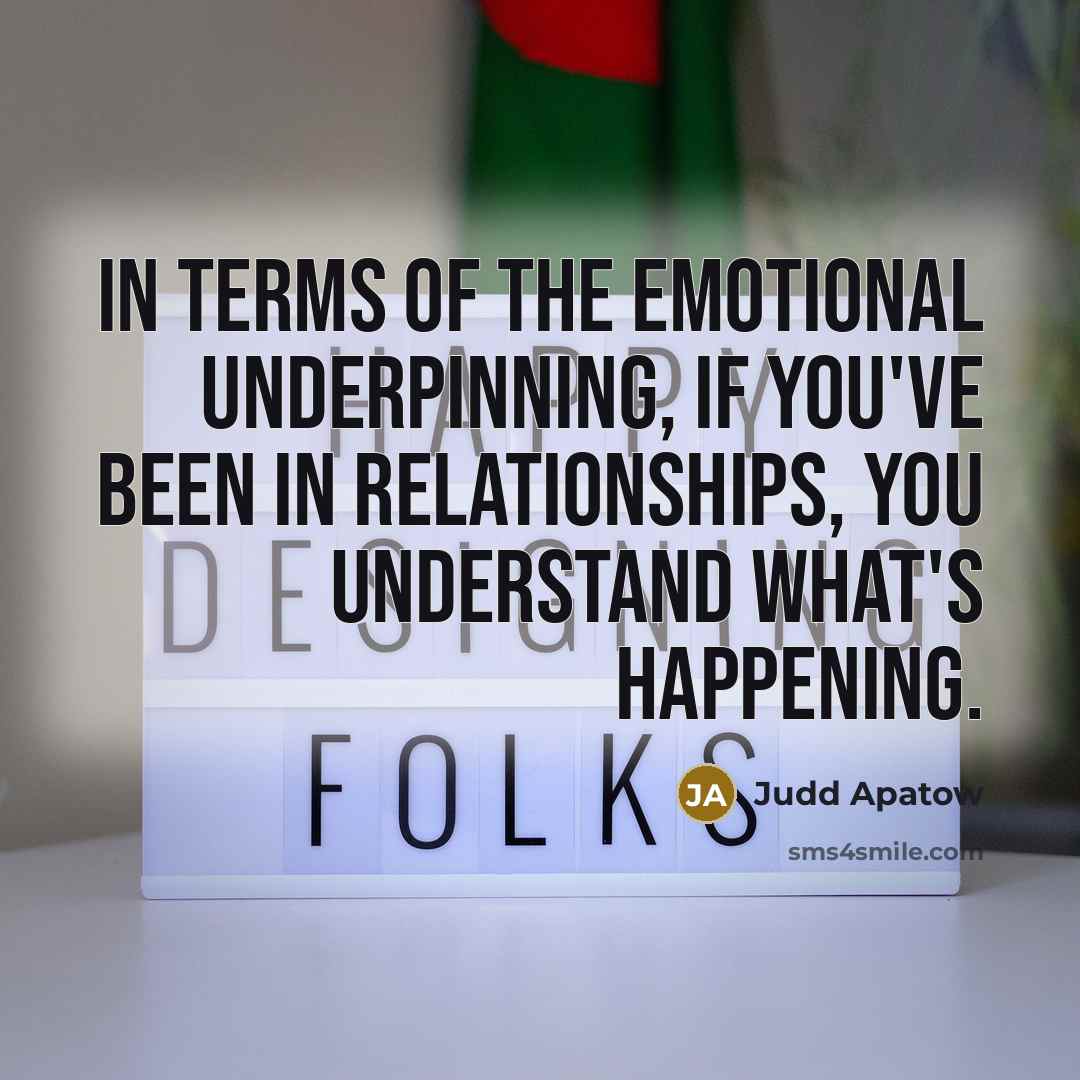 “In terms of the emotional underpinning, if you've been in…” quote by Judd Apatow