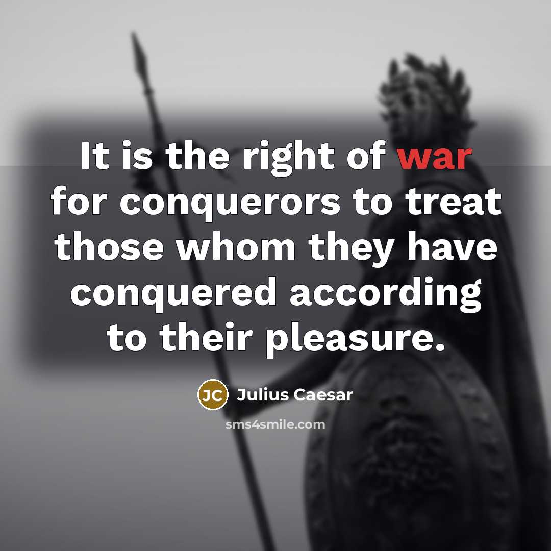 “It is the right of war for conquerors to treat…” quote by Julius Caesar