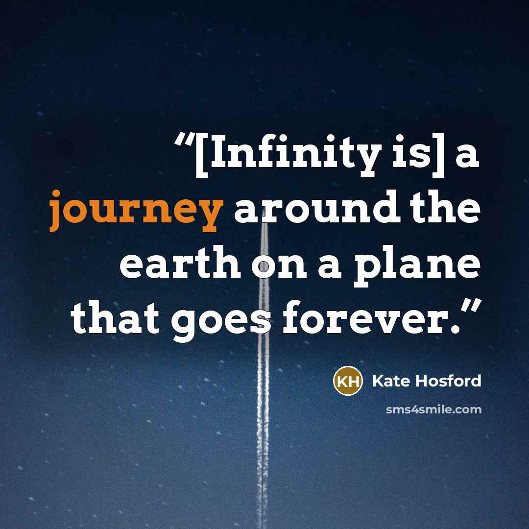 “[Infinity is] a journey around the earth on a plane that goes forever.” quote by Kate Hosford