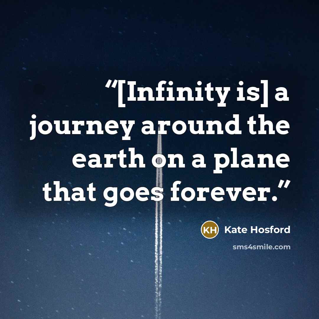“[Infinity is] a journey around the earth on a plane that goes forever.” quote by Kate Hosford
