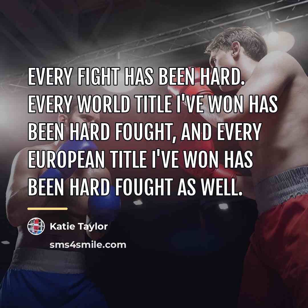 “Every fight has been hard. Every world title I've won…” quote by Katie Taylor